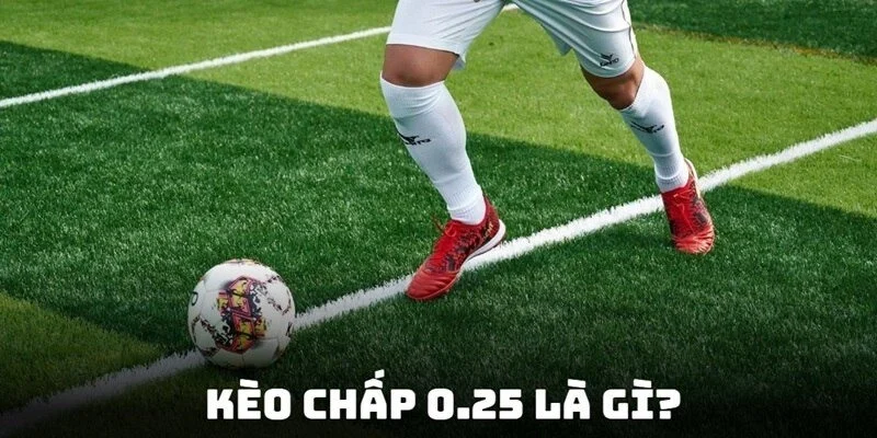 Kèo chấp 0,25 thường gặp trên thị trường hiện nay